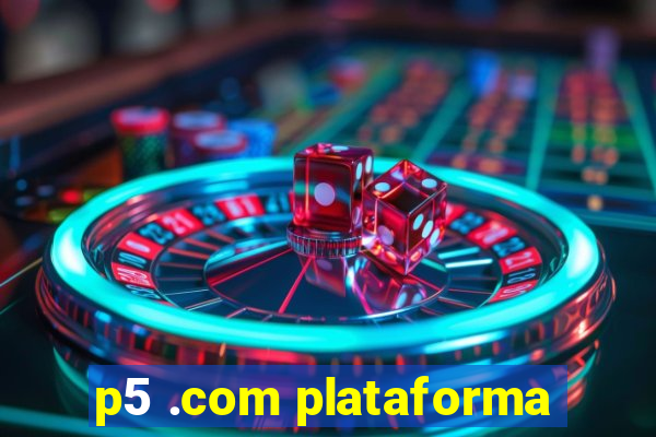 p5 .com plataforma